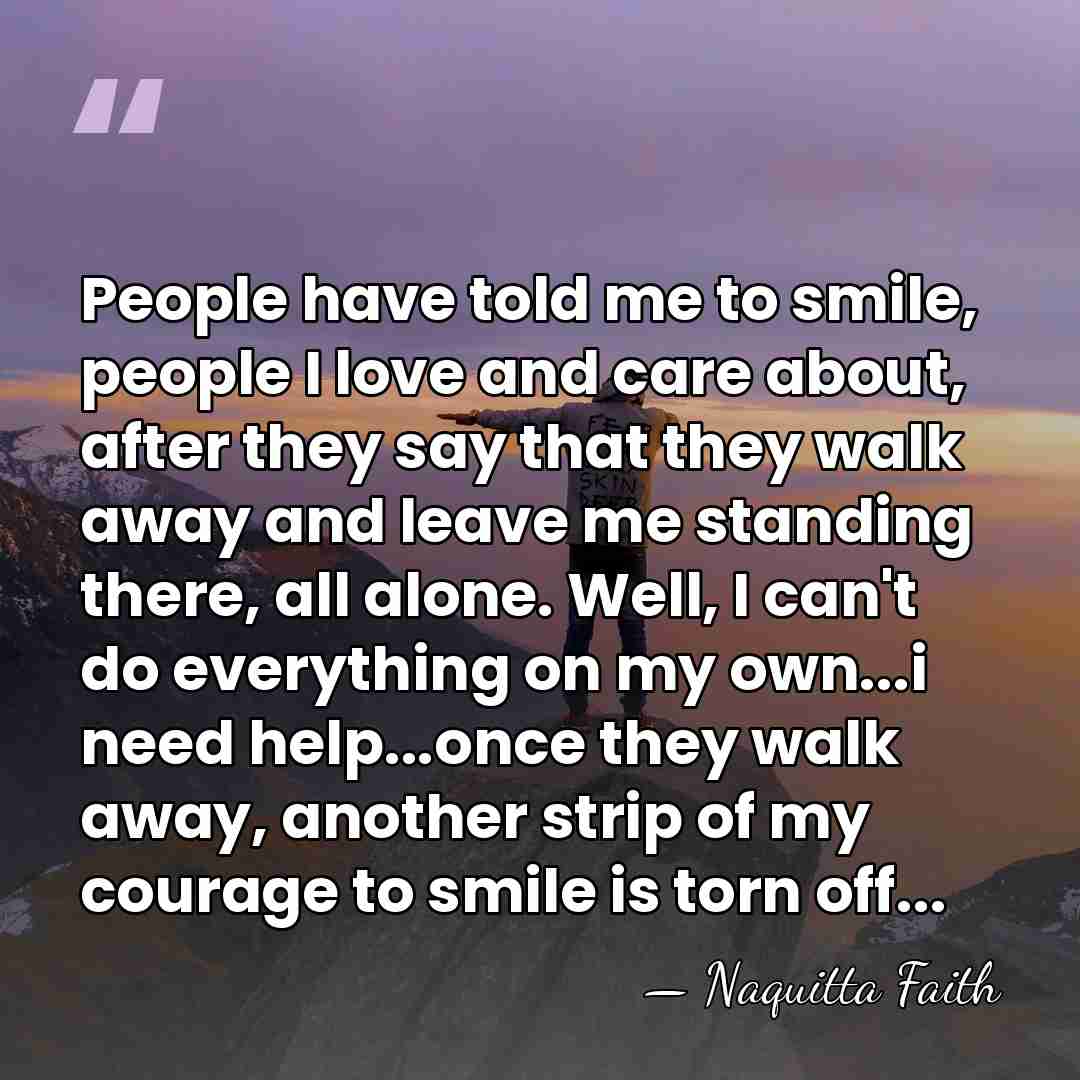 People have told me to smile, people I love and care about,&hellip; - Naquitta Faith