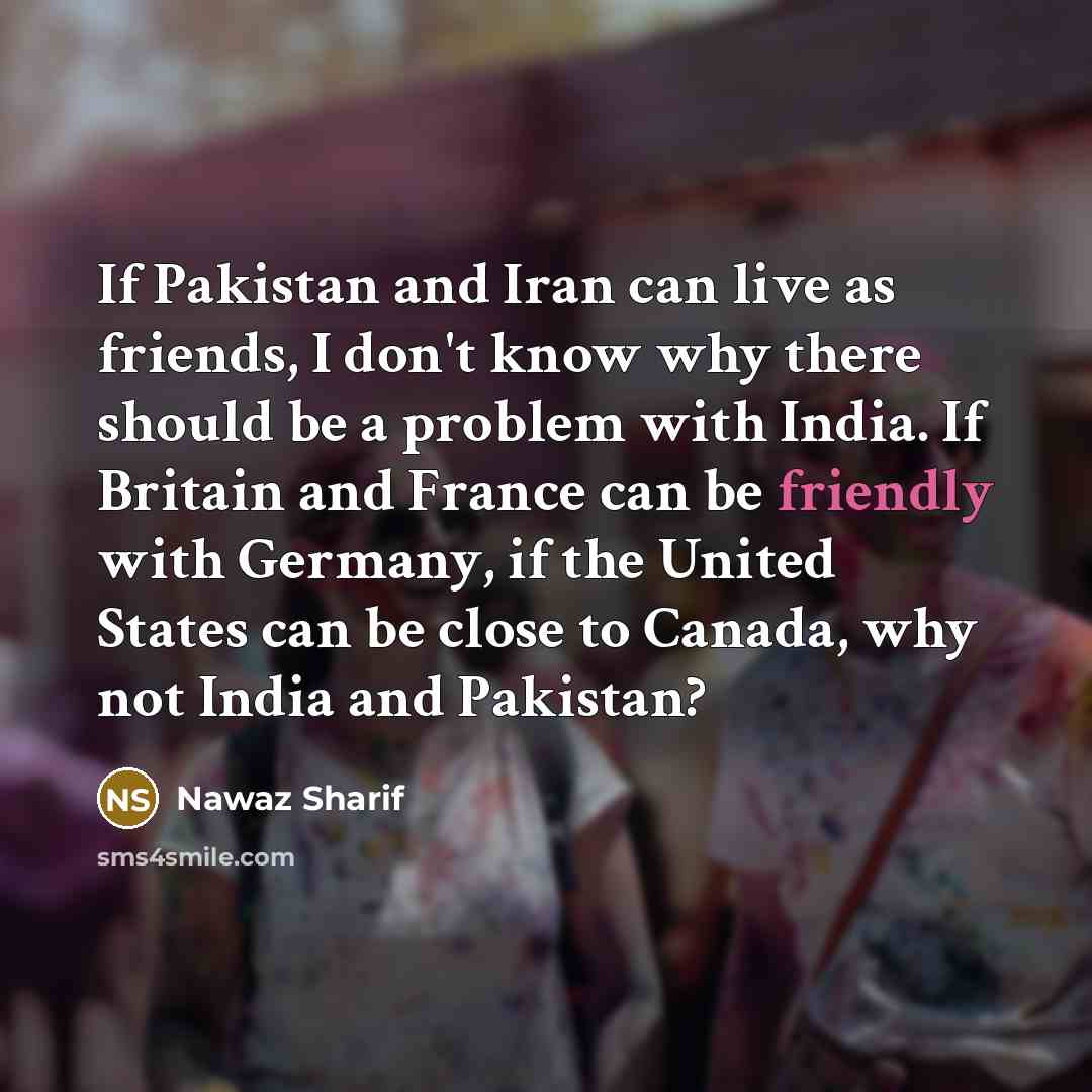 “If Pakistan and Iran can live as friends, I don't…” quote by Nawaz Sharif