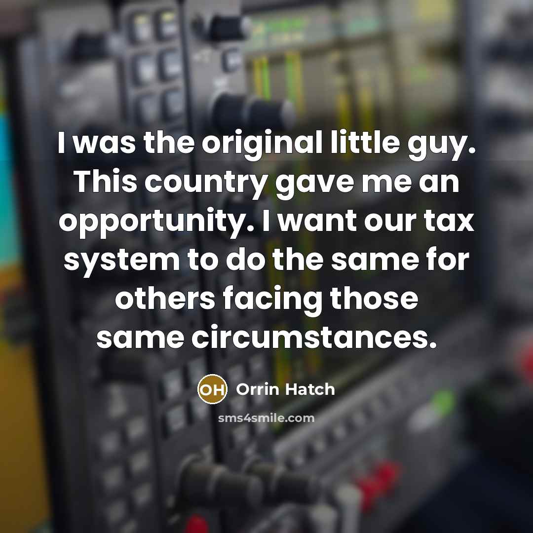 “I was the original little guy. This country gave me…” quote by Orrin Hatch