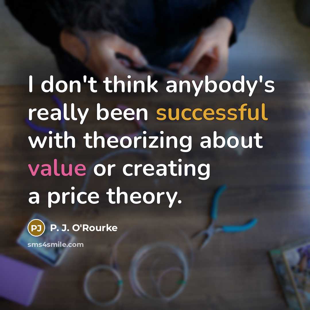 “I don't think anybody's really been successful with theorizing about…” quote by P. J. O'Rourke