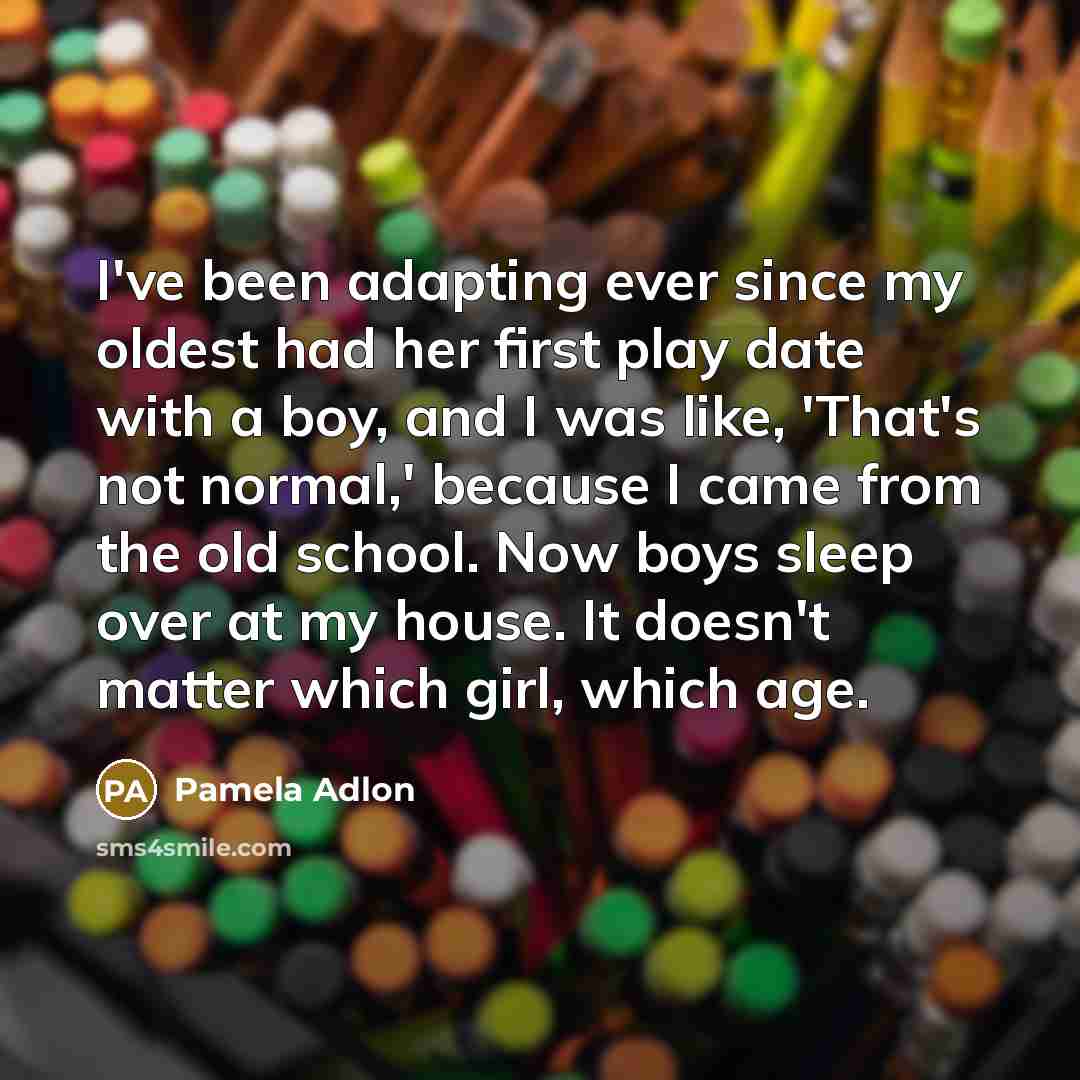 “I've been adapting ever since my oldest had her first…” quote by Pamela Adlon