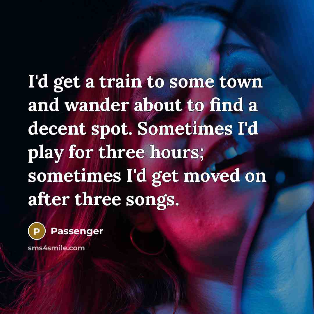 “I'd get a train to some town and wander about…” quote by Passenger