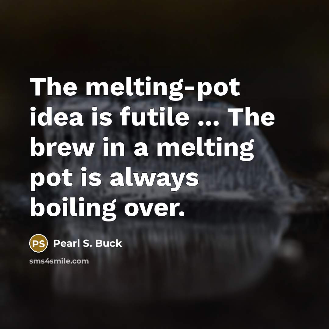 “The melting-pot idea is futile ... The brew in a…” quote by Pearl S. Buck