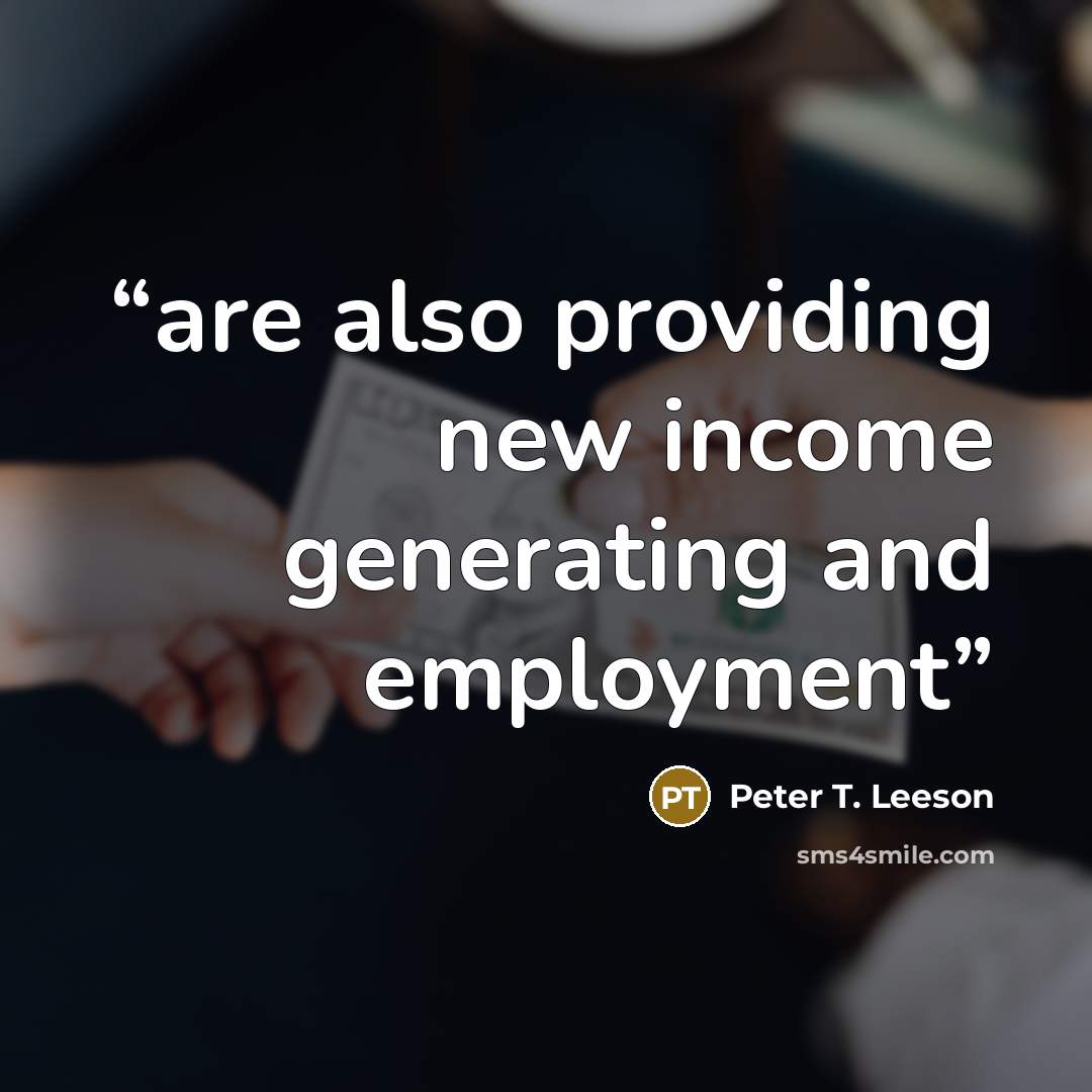 “are also providing new income generating and employment” quote by Peter T. Leeson