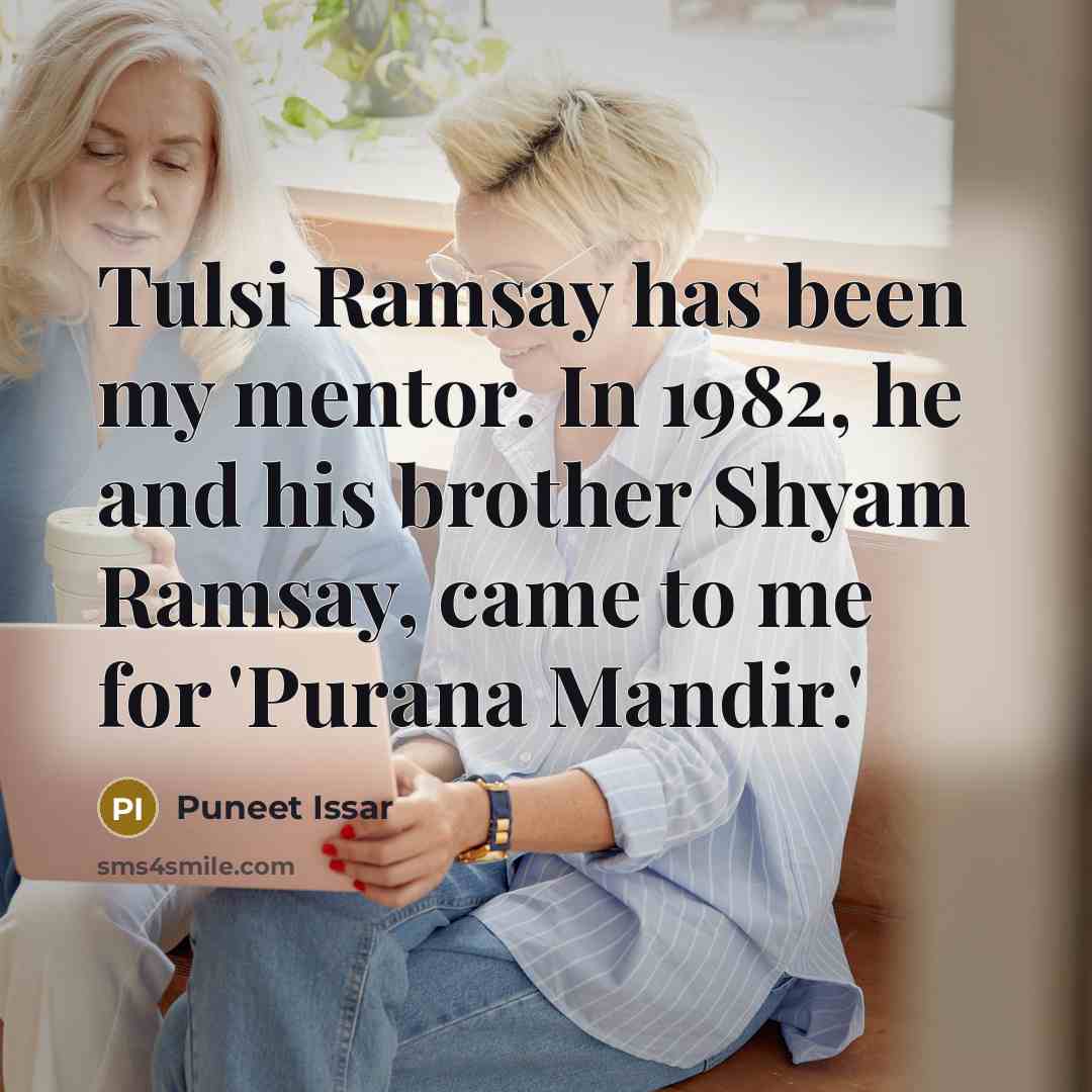 “Tulsi Ramsay has been my mentor. In 1982, he and his brother Shyam Ramsay, came to me for 'Purana Mandir.'” quote by Puneet Issar