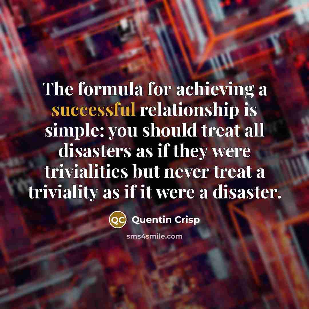 “The formula for achieving a successful relationship is simple: you…” quote by Quentin Crisp