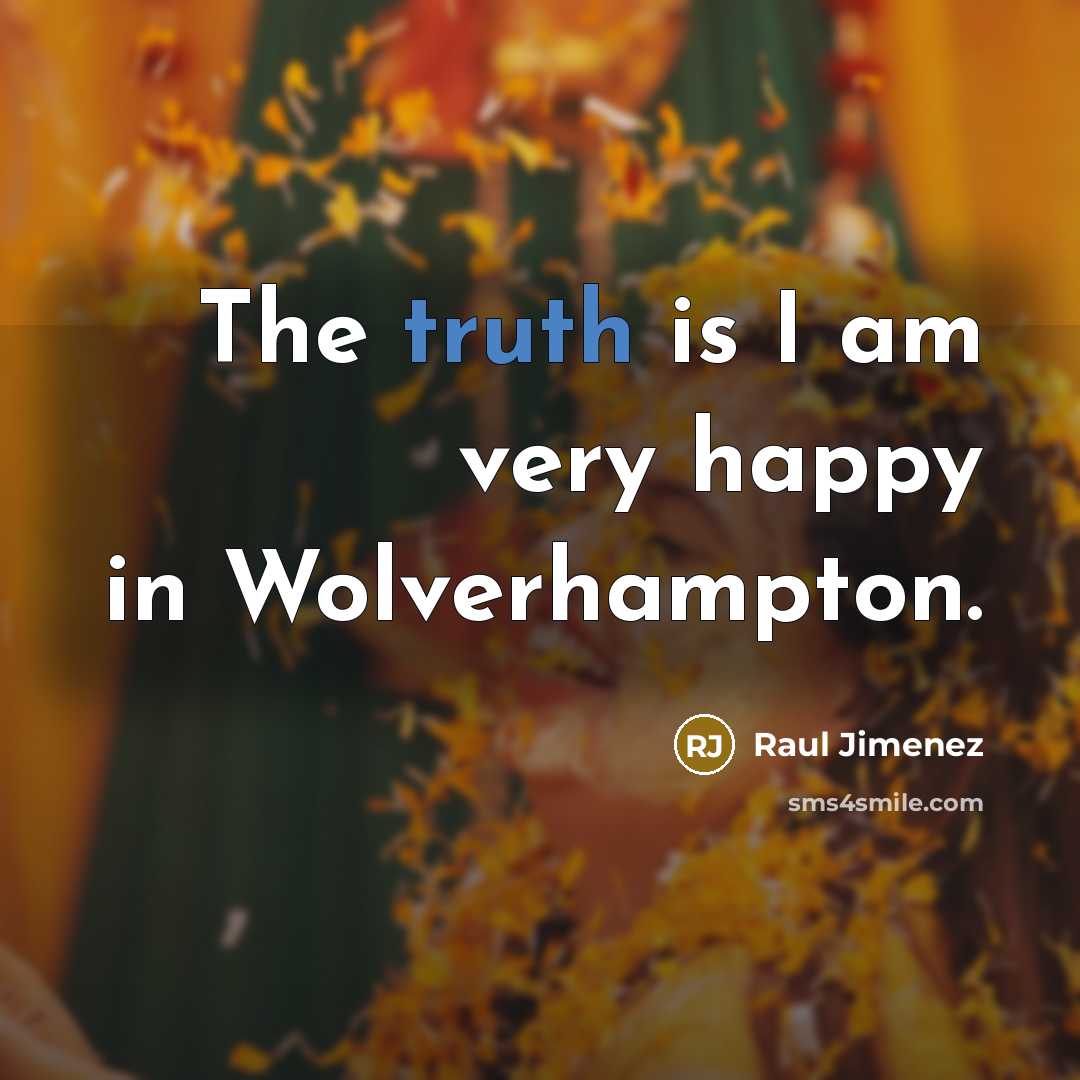 “The truth is I am very happy in Wolverhampton.…” quote by Raul Jimenez