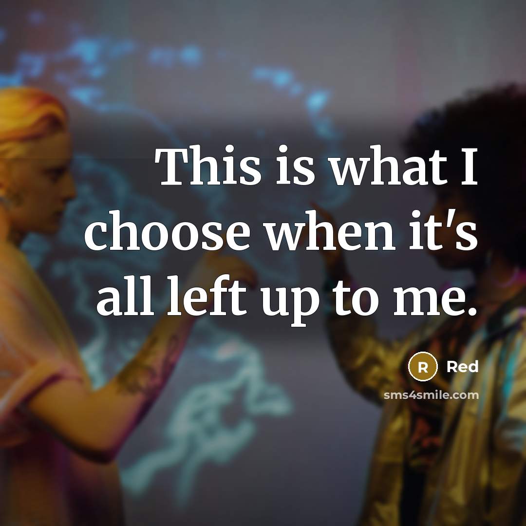 “This is what I choose when it's all left up to me.” quote by Red