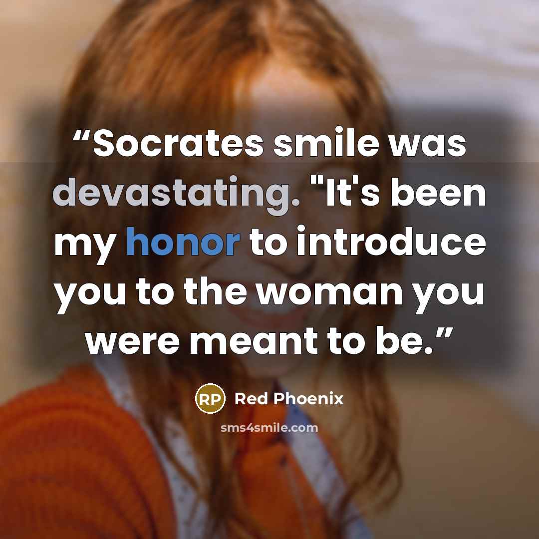 “Socrates smile was devastating. "It's been my honor to introduce you to the woman you were meant to be.” quote by Red Phoenix