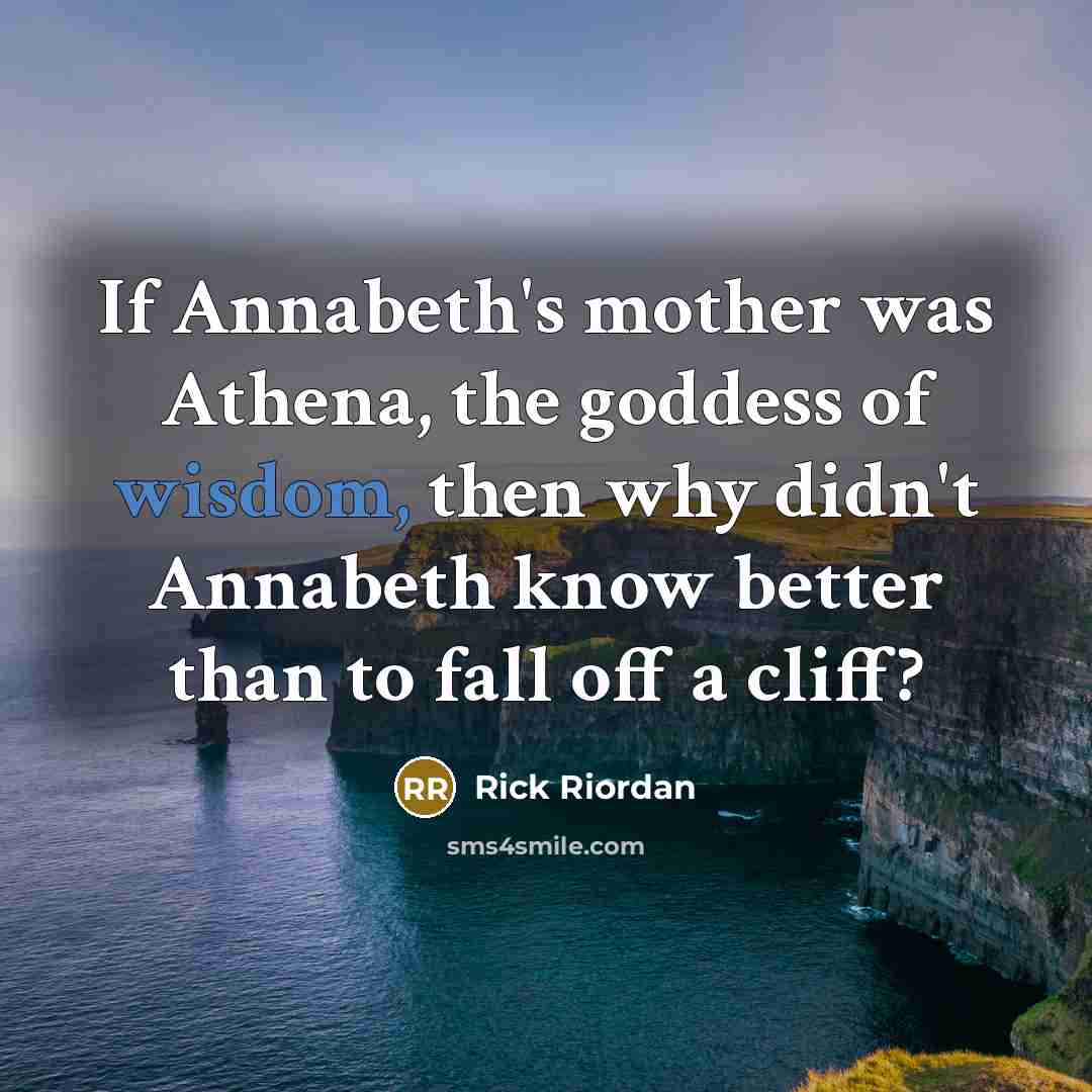 “If Annabeth's mother was Athena, the goddess of wisdom, then…” quote by Rick Riordan