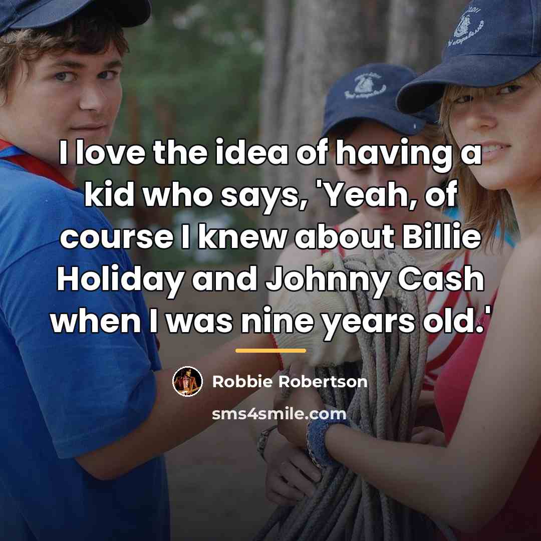 “I love the idea of having a kid who says,…” quote by Robbie Robertson