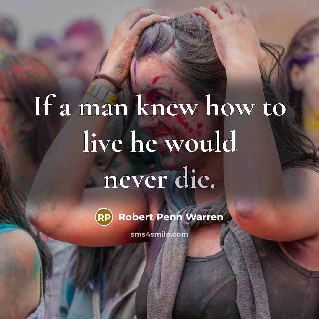 “If a man knew how to live he would never…” quote by Robert Penn Warren