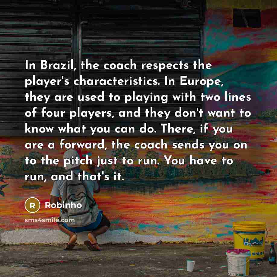 “In Brazil, the coach respects the player's characteristics. In Europe,…” quote by Robinho