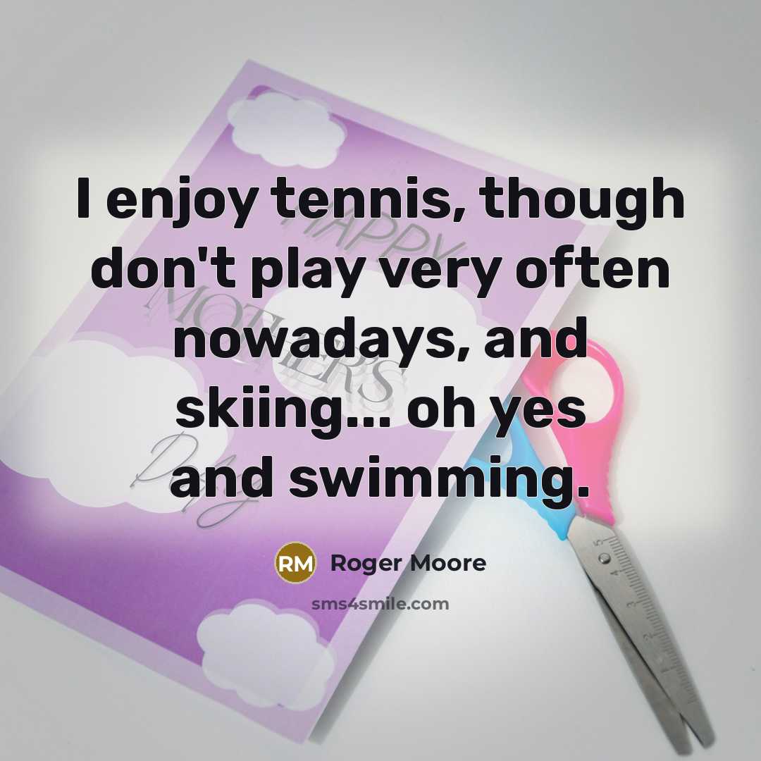 “I enjoy tennis, though don't play very often nowadays, and…” quote by Roger Moore