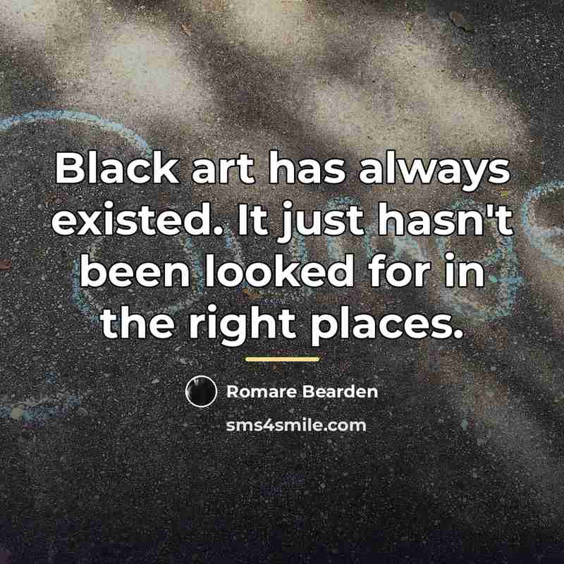 “Black art has always existed. It just hasn't been looked…” quote by Romare Bearden
