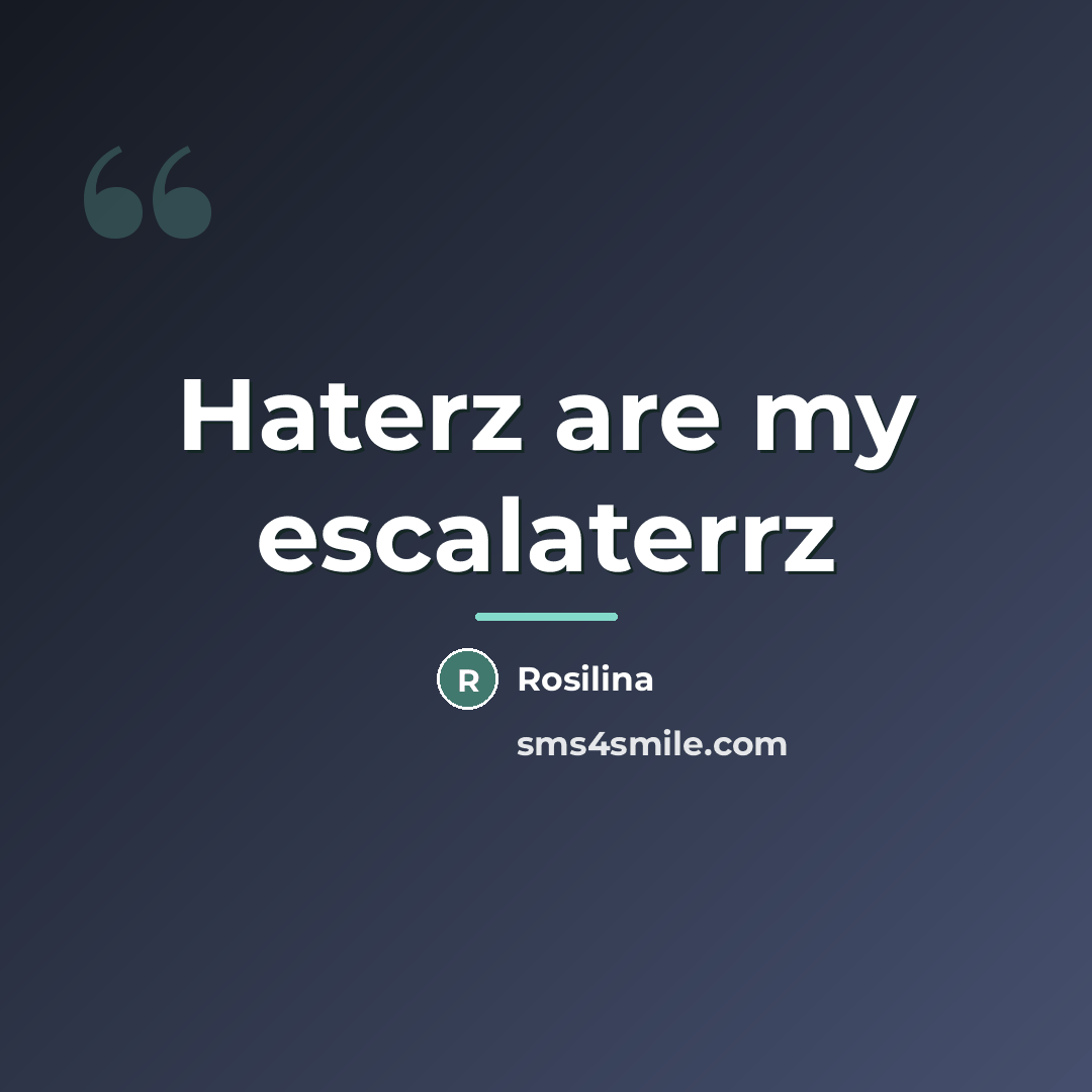 “Haterz are my escalaterrz…” quote by Rosilina