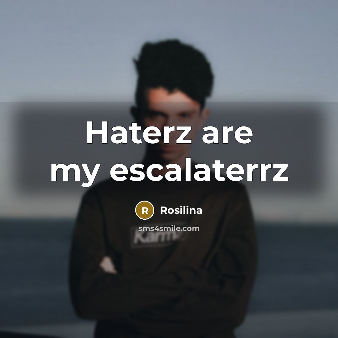 “Haterz are my escalaterrz” quote by Rosilina