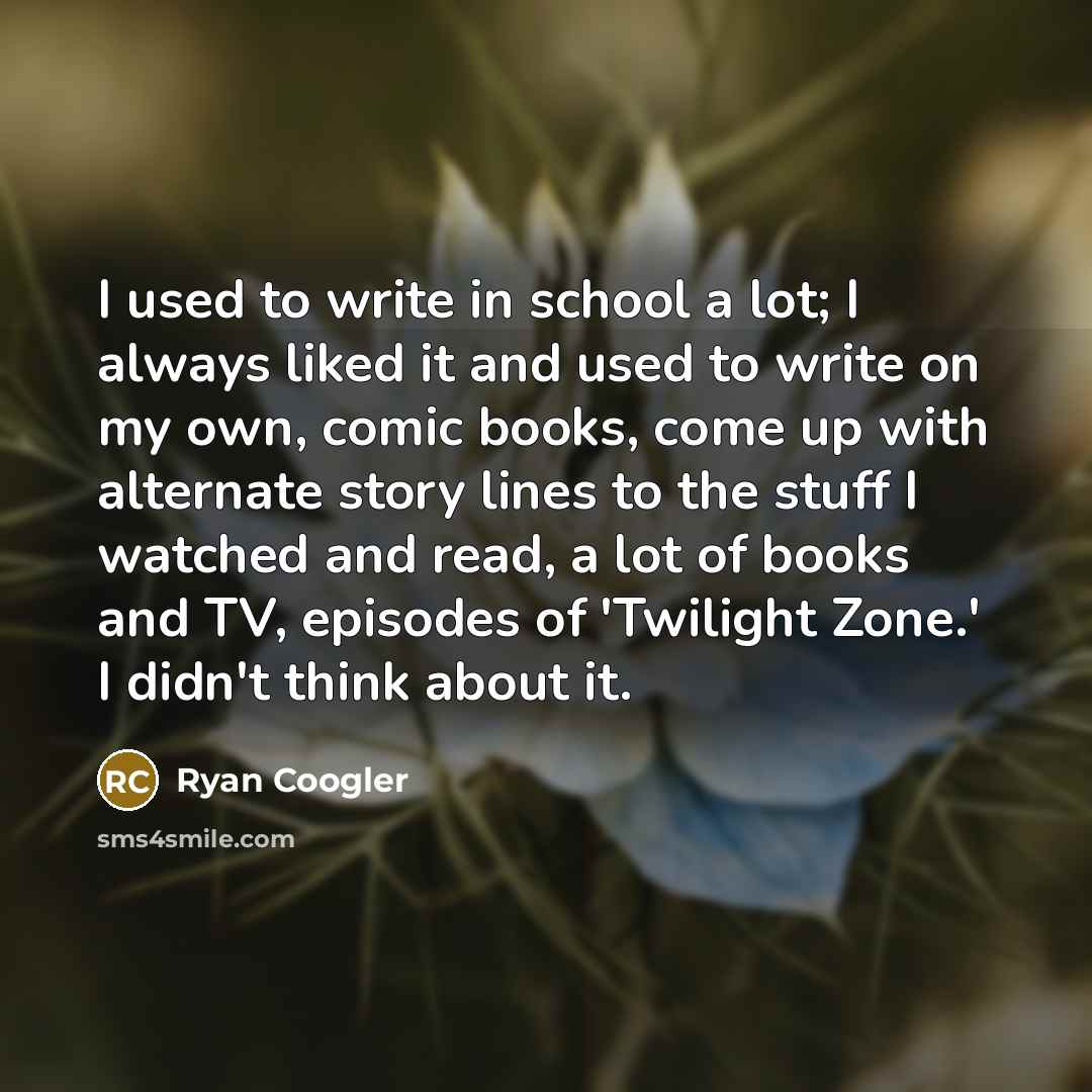 “I used to write in school a lot; I always…” quote by Ryan Coogler
