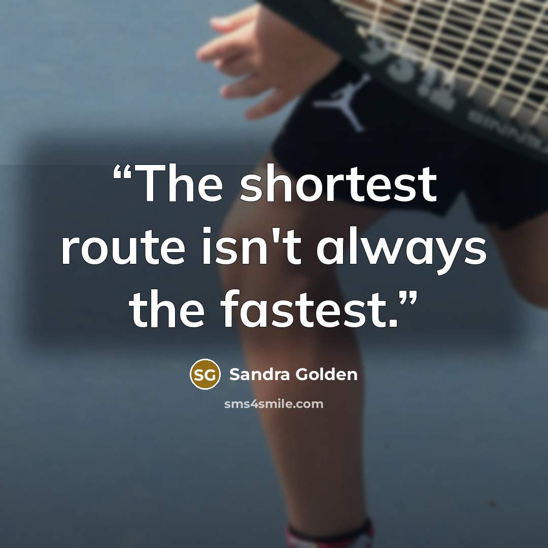“The shortest route isn't always the fastest.” quote by Sandra Golden