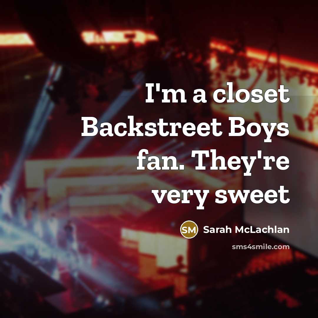 “I'm a closet Backstreet Boys fan. They're very sweet…” quote by Sarah McLachlan