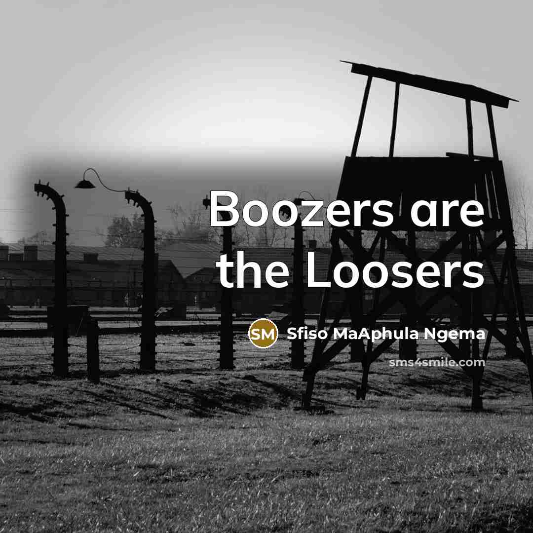 “Boozers are the Loosers…” quote by Sfiso MaAphula Ngema
