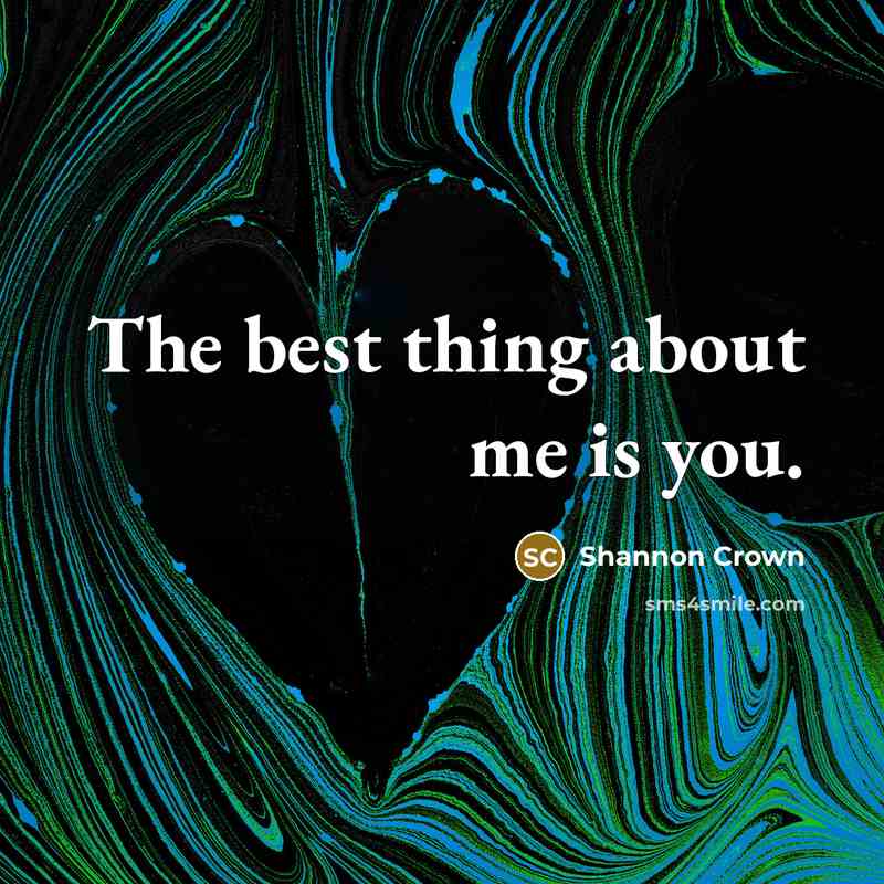 “The best thing about me is you.” quote by Shannon Crown