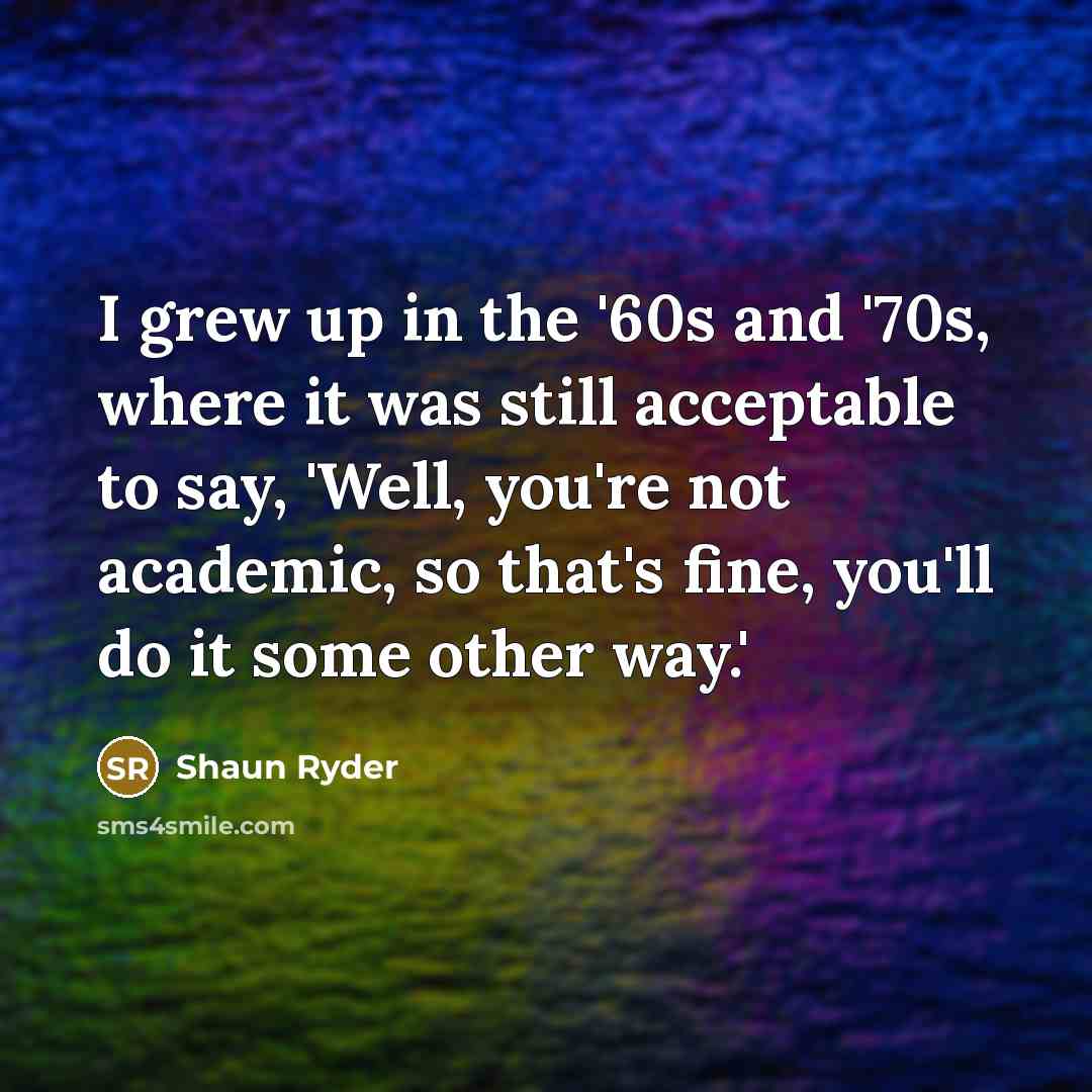 “I grew up in the '60s and '70s, where it…” quote by Shaun Ryder