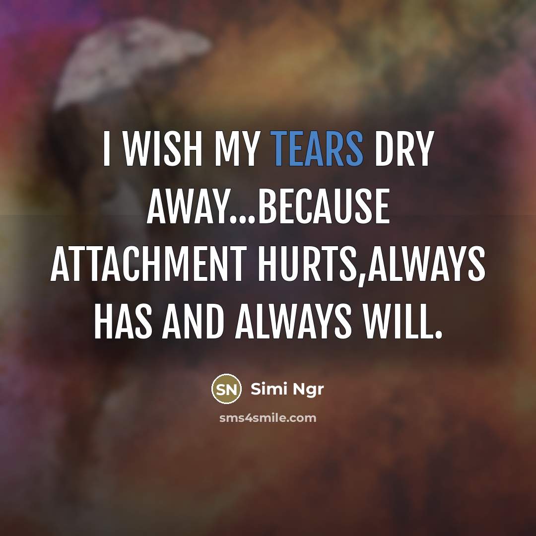 “I wish my tears dry away...because attachment hurts,always has and…” quote by Simi Ngr