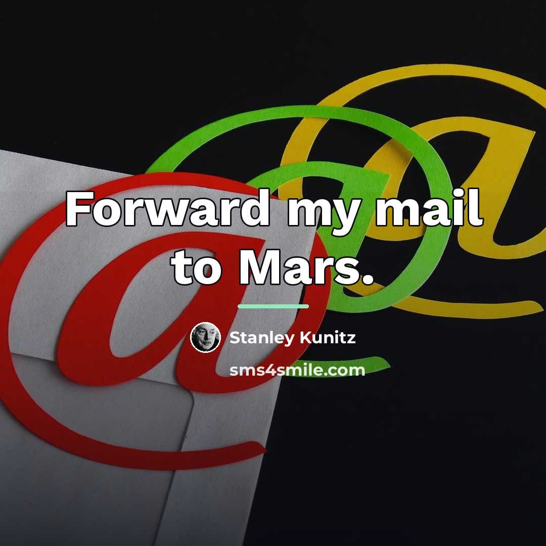 “Forward my mail to Mars.…” quote by Stanley Kunitz