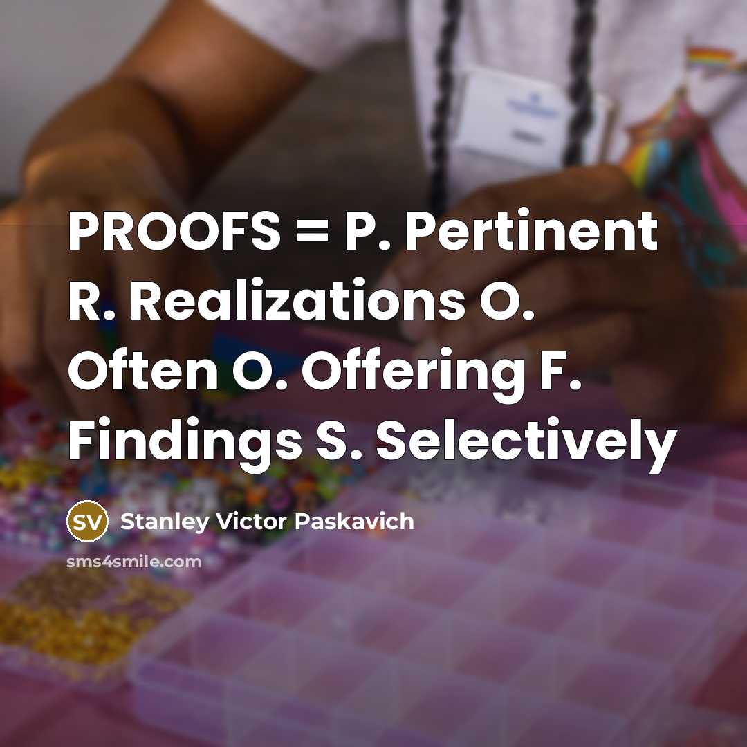 “PROOFS = P. Pertinent R. Realizations O. Often O. Offering F. Findings S. Selectively” quote by Stanley Victor Paskavich