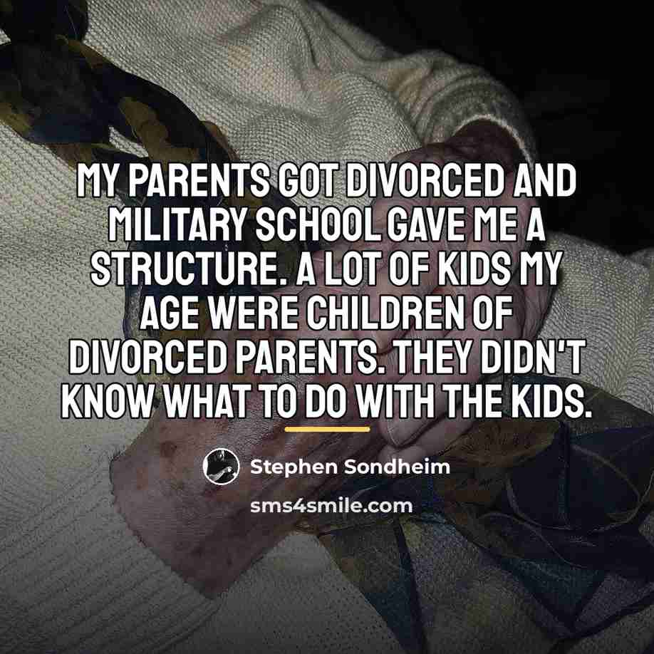 “My parents got divorced and military school gave me a…” quote by Stephen Sondheim