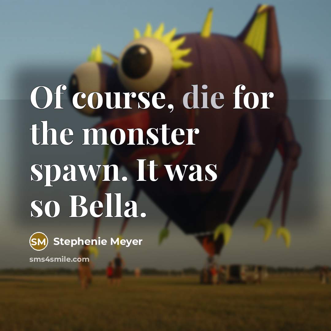 “Of course, die for the monster spawn. It was so Bella.” quote by Stephenie Meyer