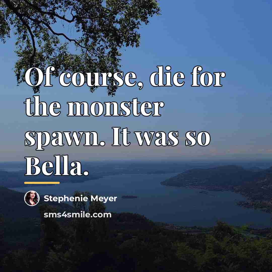 “Of course, die for the monster spawn. It was so…” quote by Stephenie Meyer