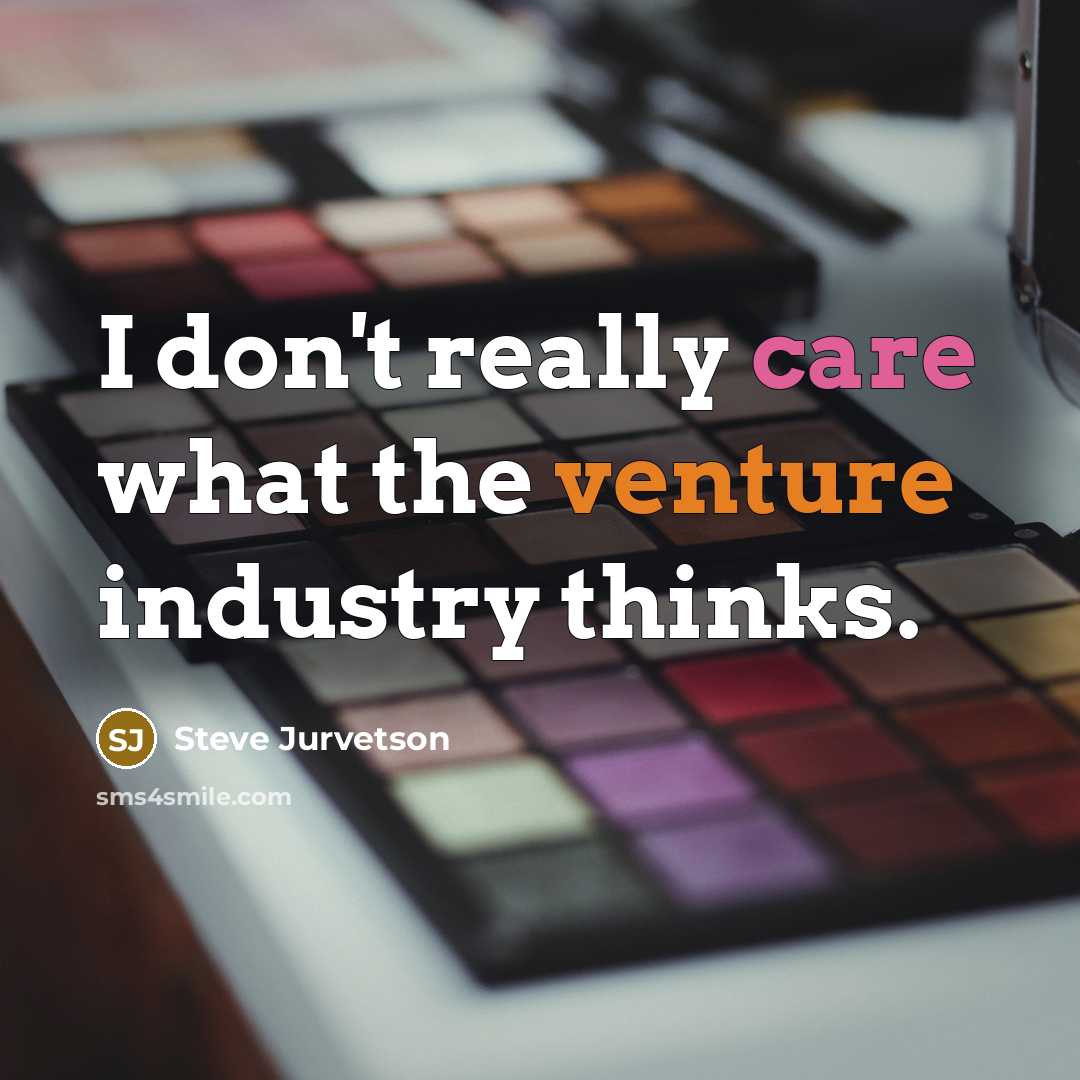 “I don't really care what the venture industry thinks.…” quote by Steve Jurvetson