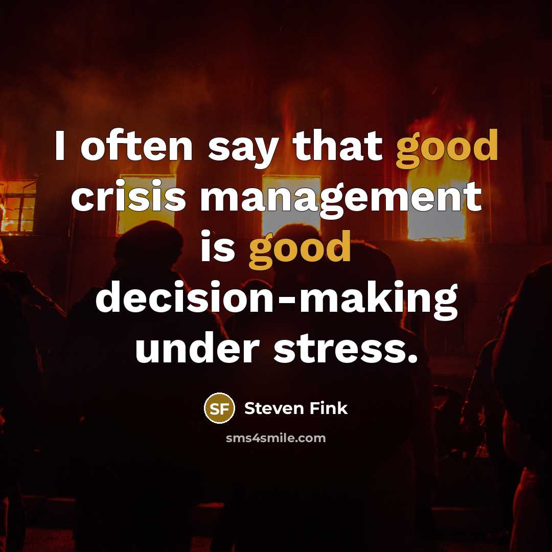 “I often say that good crisis management is good decision-making…” quote by Steven Fink