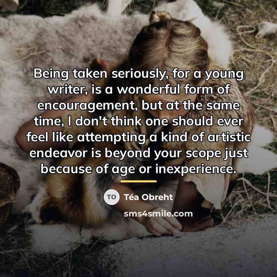 “Being taken seriously, for a young writer, is a wonderful…” quote by Tea Obreht