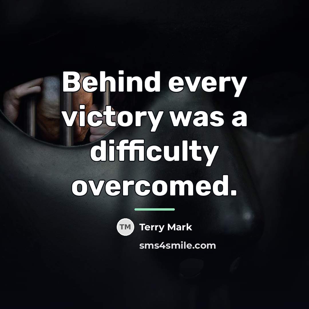 “Behind every victory was a difficulty overcomed.…” quote by Terry Mark
