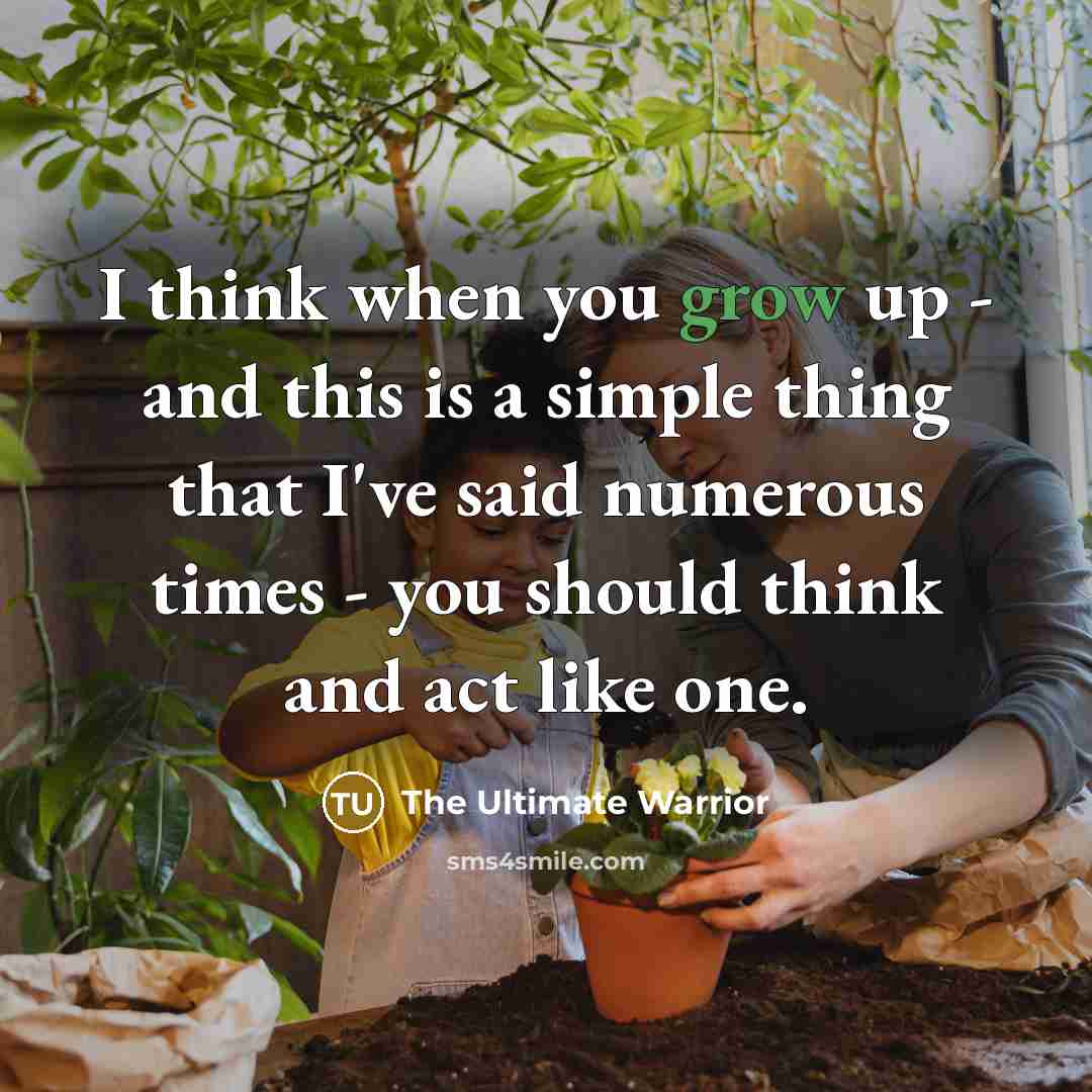 “I think when you grow up - and this is…” quote by The Ultimate Warrior