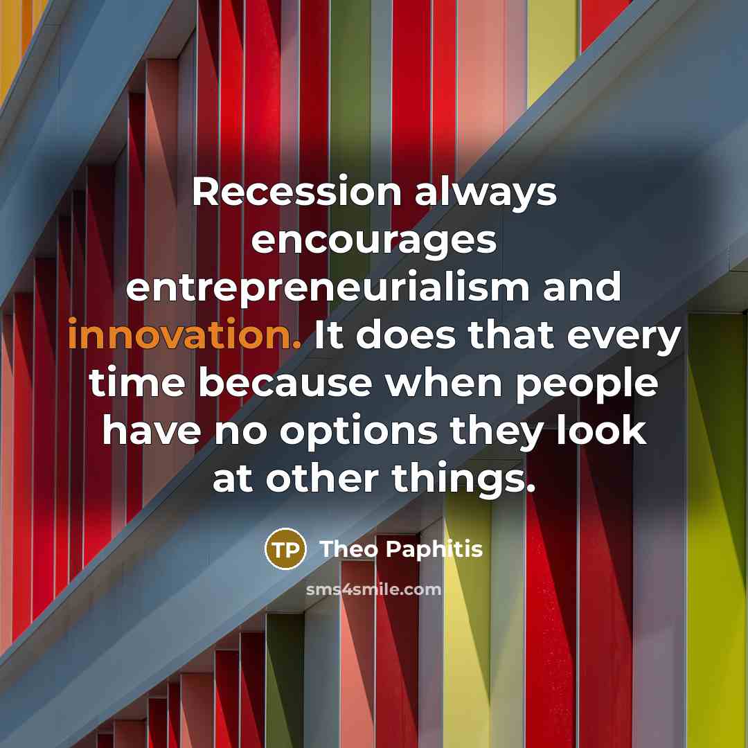 “Recession always encourages entrepreneurialism and innovation. It does that every…” quote by Theo Paphitis