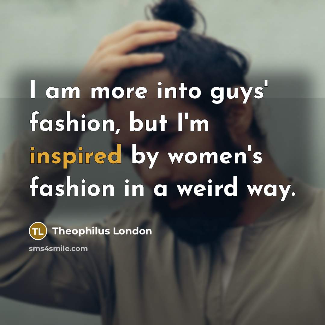 “I am more into guys' fashion, but I'm inspired by…” quote by Theophilus London