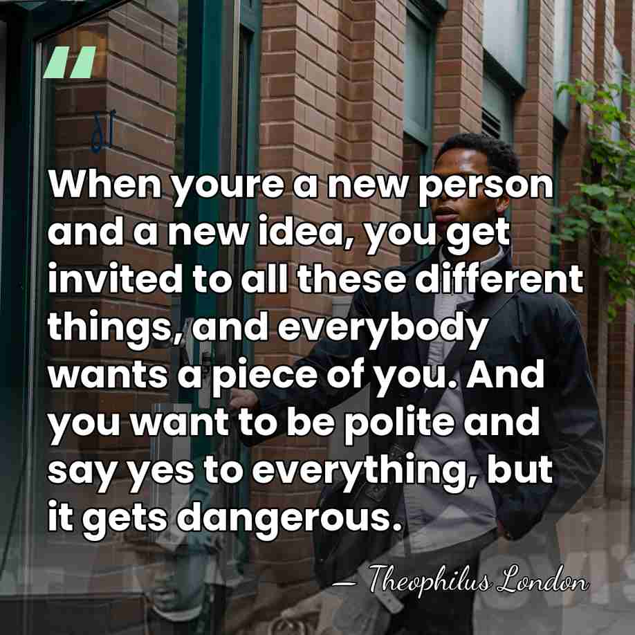 When youre a new person and a new idea, you get invited&hellip; - Theophilus London