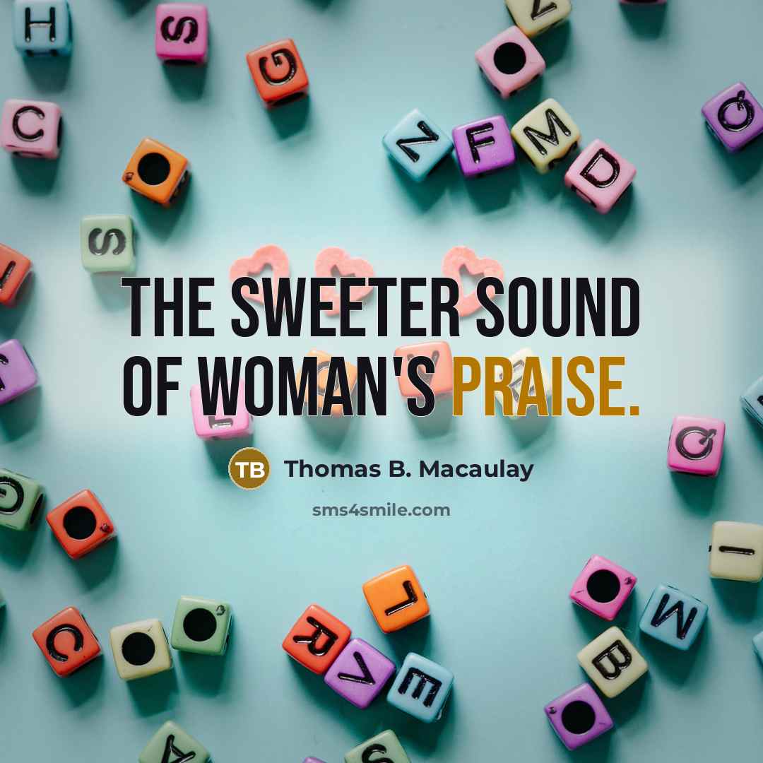 “The sweeter sound of woman's praise.…” quote by Thomas B. Macaulay