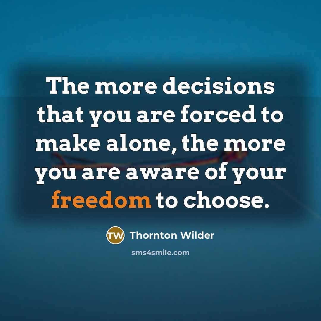 “The more decisions that you are forced to make alone,…” quote by Thornton Wilder