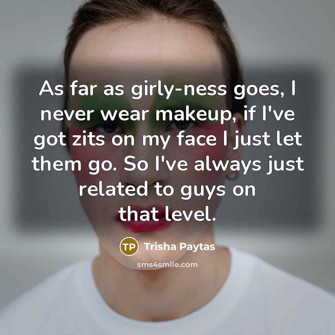 “As far as girly-ness goes, I never wear makeup, if…” quote by Trisha Paytas