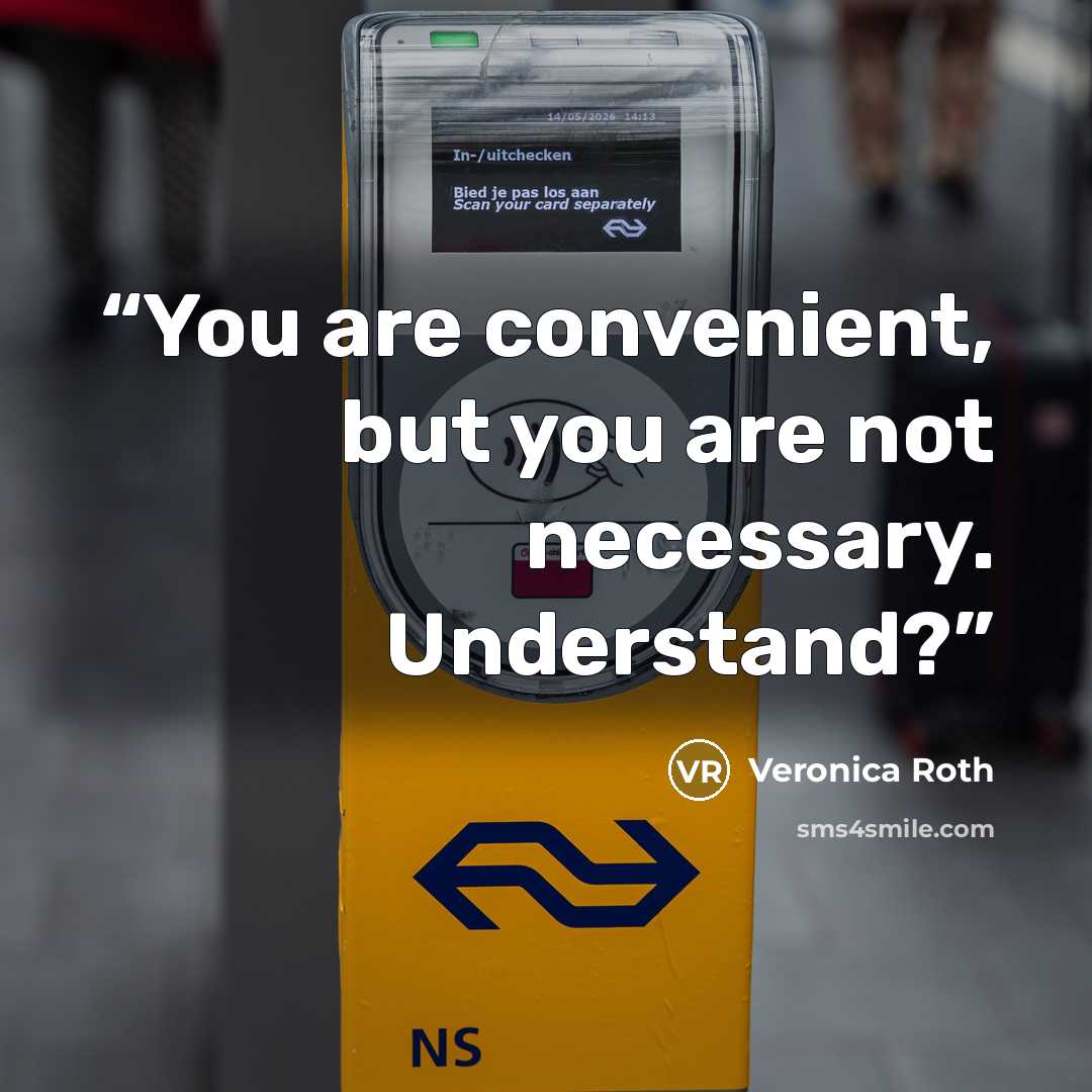 “You are convenient, but you are not necessary. Understand?” quote by Veronica roth