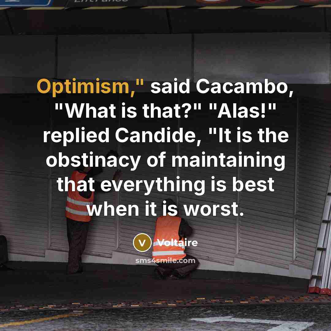 “Optimism," said Cacambo, "What is that?" "Alas!" replied Candide, "It…” quote by Voltaire