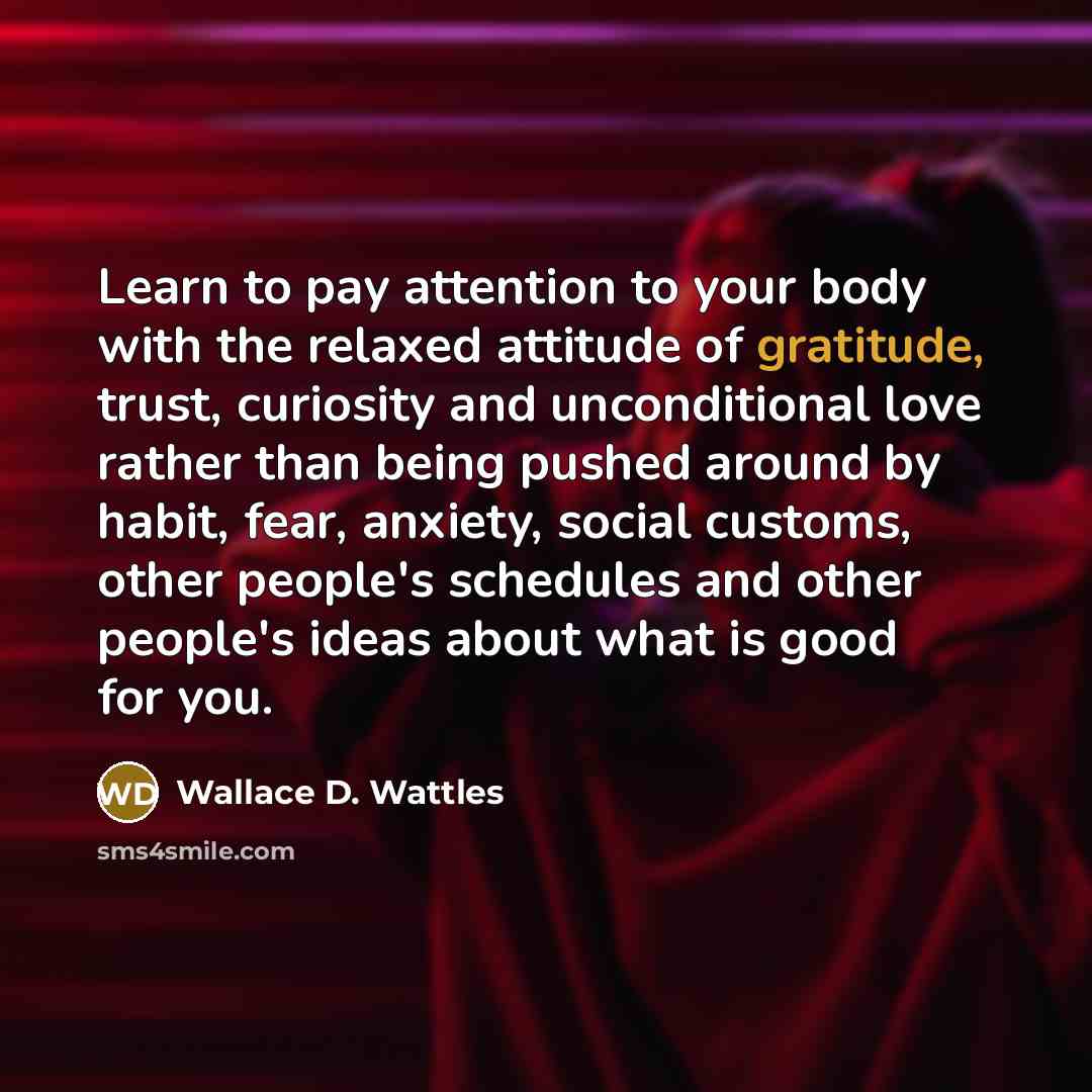“Learn to pay attention to your body with the relaxed…” quote by Wallace D. Wattles