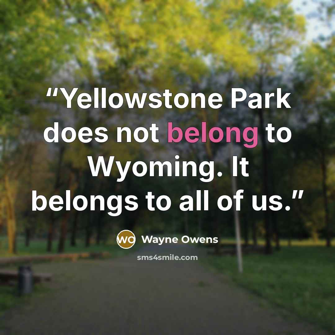 “Yellowstone Park does not belong to Wyoming. It belongs to all of us.” quote by Wayne Owens