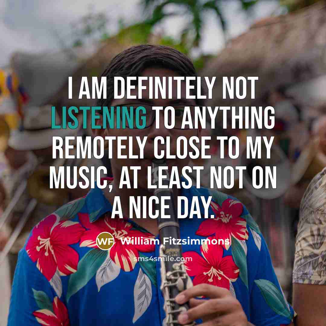 “I am definitely not listening to anything remotely close to…” quote by William Fitzsimmons
