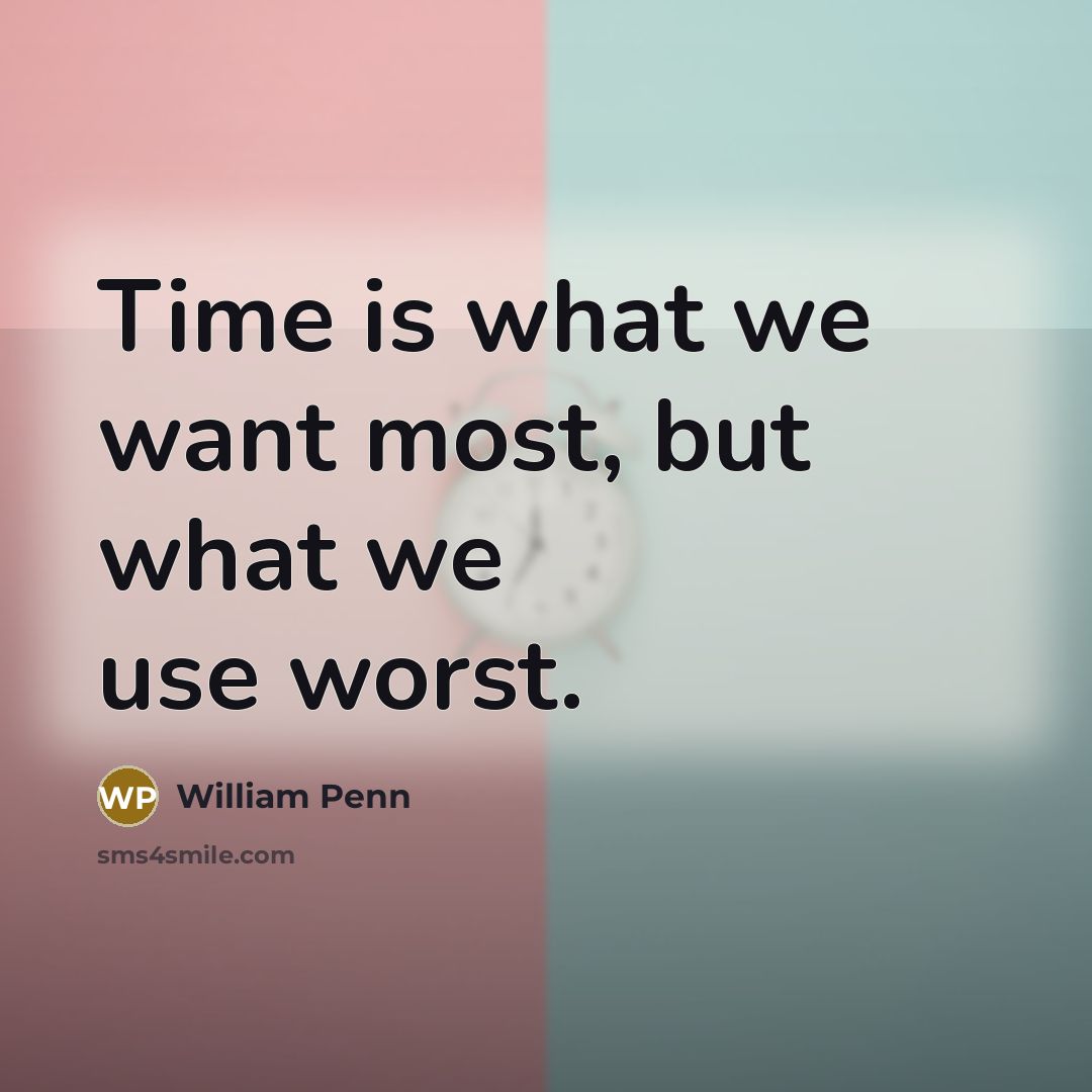 “Time is what we want most, but what we use…” quote by William Penn